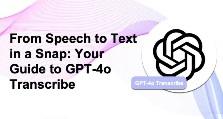 Master GPT-4o Transcribe: Speech to Text
