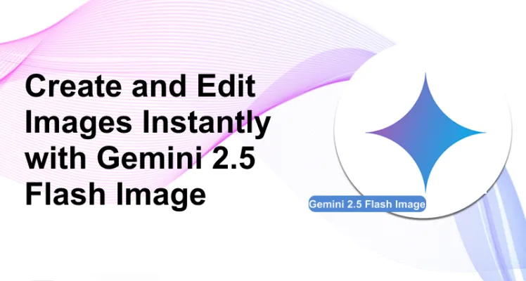Create and Edit Images Instantly with Gemini 2.5 Flash Image