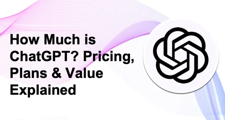 How Much is ChatGPT? Pricing, Plans & Value Explained