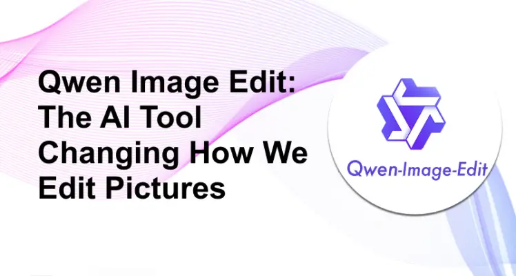 Qwen Image Edit: The AI Tool Changing How We Edit Pictures
