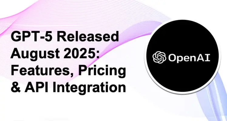 GPT-5 Released August 2025: Features, Pricing & API Integration