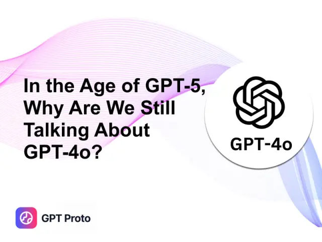 Why Are We Still Talking About GPT-4o In the Age of GPT-5?
