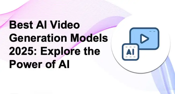 Best AI Video Generation Models 2025: Explore the Power of AI