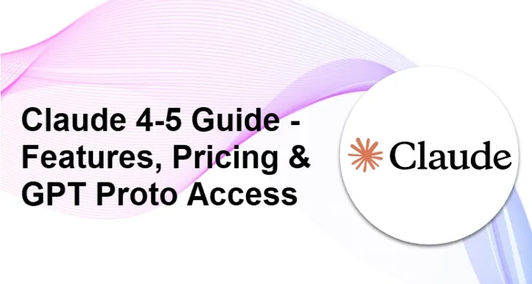 Claude 4-5 Guide: Features, Pricing & GPT Proto Access