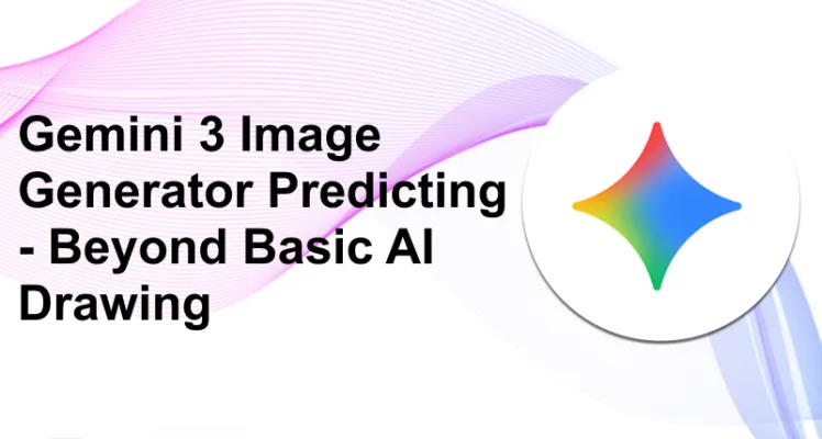 Gemini 3 Image Generator Predicting: Beyond Basic AI Drawing