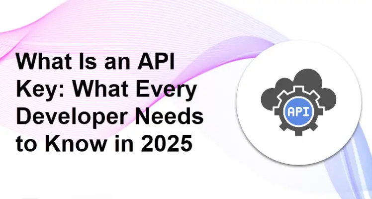 API Key Guide: What Every Developer Needs to Know in 2025