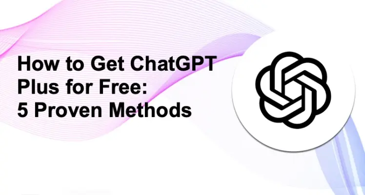 How to Get ChatGPT Plus for Free: 5 Proven Methods in 2025