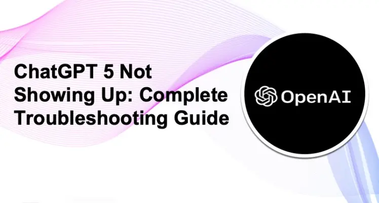 ChatGPT 5 Not Showing Up: Complete Troubleshooting Guide