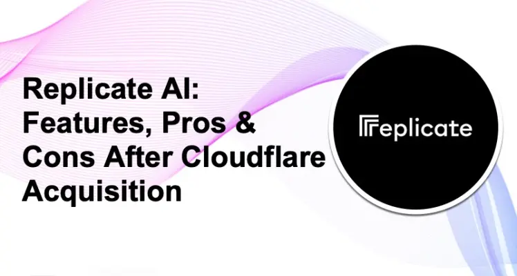 Replicate AI: Features, Pros & Cons After Cloudflare Acquisition