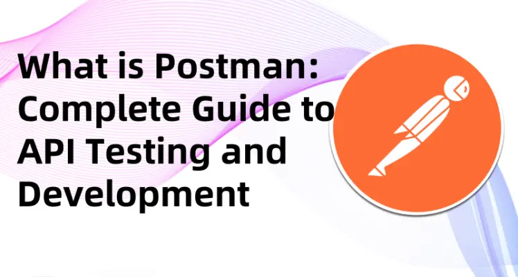 What is Postman: Complete Guide to API Testing and Development