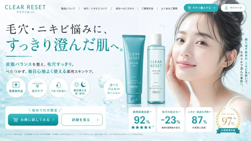 Generates a structured e-commerce hero banner for skincare products, featuring a model, product shots, feature icons, and statistic cards.

{
  "type": "e-commerce landing page hero section",
  "brand": "{argument name=\"brand name\" default=\"CLEAR RESET\"}",
  "theme": "refreshing skincare, clean aesthetic, water bubbles background",
  "color_palette": ["white", "{argument name=\"primary color\" default=\"teal\"}", "light blue"],
  "layout": {
    "header": {
      "logo": "CLEAR RESET",
      "navigation_links": {"count": 5, "labels": ["About Product", "About Pores/Acne", "Ingredients", "How to Use", "FAQ"]},
      "action_buttons": {"count": 2, "labels": ["Buy Now", "My Page"]}
    },
    "hero_content": {
      "headline": "{argument name=\"main headline\" default=\"毛穴・ニキビ悩みに、すっきり澄んだ肌へ。\"}",
      "subheadline": "Balances sebum and clears pores. Non-sticky, medicated skincare for comfortable daily use.",
      "vertical_copy": "Prevents recurring rough skin and acne, leading to smooth, clear skin."
    },
    "visuals": {
      "model": "{argument name=\"model description\" default=\"young Asian woman with clear radiant skin, hair tied up, smiling softly\"}",
      "products": {
        "count": 2,
        "description": "{argument name=\"product type\" default=\"acne care gel tube and lotion bottle\"}",
        "placement": "center"
      },
      "background": "light blue gradient with floating water bubbles"
    },
    "feature_highlights": {
      "count": 4,
      "style": "circular icons with text below",
      "labels": ["Quasi-drug", "Pore Care", "Non-sticky", "Daily Use Morning/Night OK"]
    },
    "call_to_action": {
      "banner_text": "Limited to first-time buyers",
      "buttons": {"count": 2, "labels": ["Try it at a discount", "See details"]}
    },
    "statistics_cards": {
      "count": 4,
      "style": "white rectangular cards with large teal numbers",
      "labels": ["Satisfaction 92%", "Pore visibility -23%", "Acne prevention 87%", "Want to repeat 97%"]
    }
  }
}